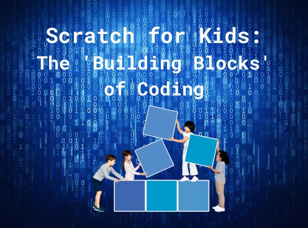 Scratch Coding for Kids Is the Foundation to An Intuitive Coding Experience for Years to Come